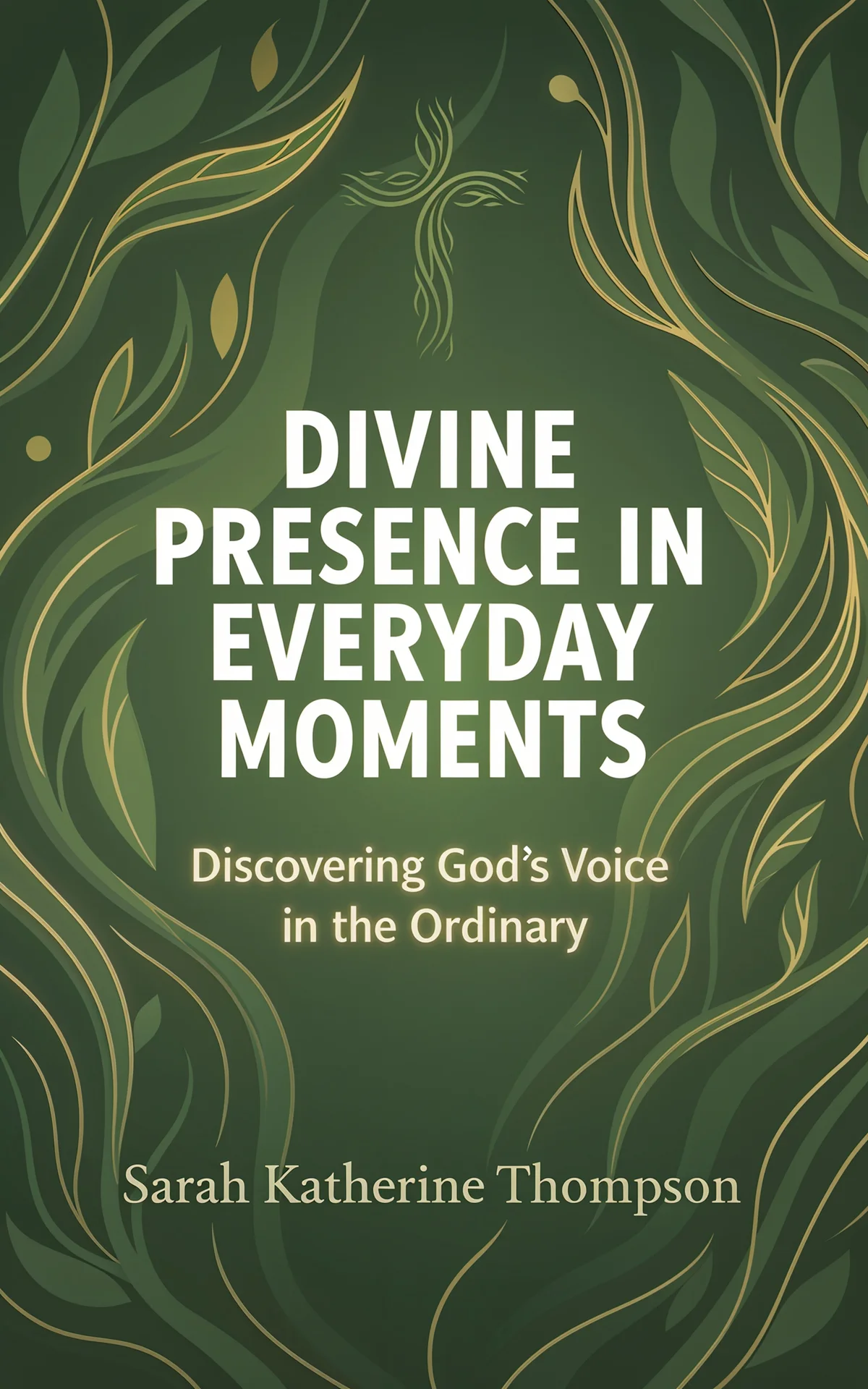 AI book cover generator religion-spirituality typography: elegant white sans-serif text centered on deep green background with flowing gold and sage leaf ornaments for "Divine Presence in Everyday Moments".
