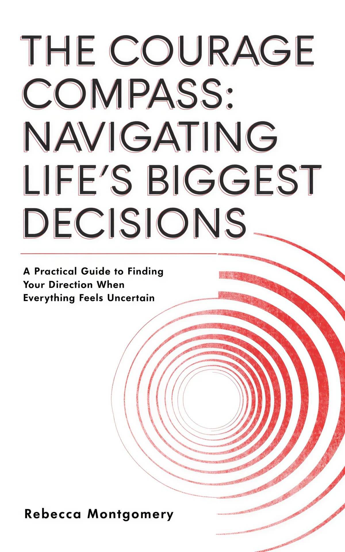 AI book cover generator self-help business-huge-type-pattern: bold typography with concentric red compass circles on white background for 'The Courage Compass: Navigating Life's Biggest Decisions'.