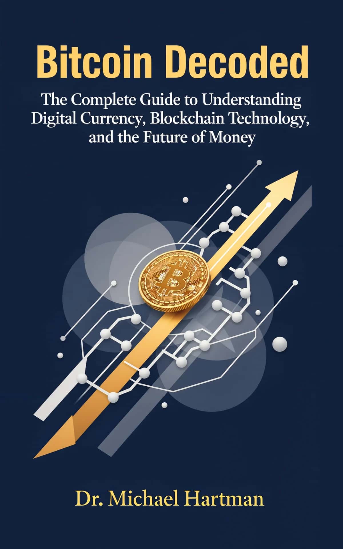 AI book cover generator non-fiction abstract-conceptual: golden Bitcoin coin with upward arrow and blockchain network nodes on dark blue background for "Bitcoin Decoded".